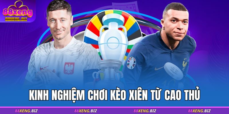 Kèo Xiên - Hướng Dẫn Chơi Hiệu Quả Tại 88XENG 4 Kinh nghiệm chơi kèo xiên từ cao thủ