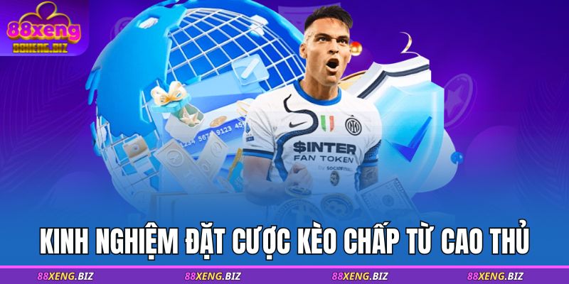 Kinh nghiệm đặt cược kèo chấp từ cao thủ