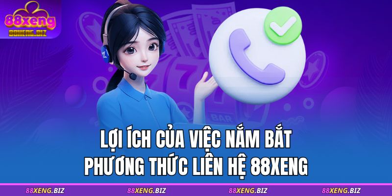 Lợi ích của việc nắm bắt phương thức liên hệ 88XENG