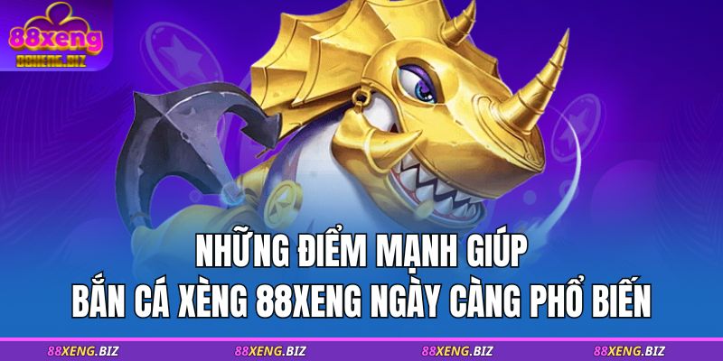 Những điểm mạnh giúp bắn cá xèng 88XENG ngày càng phổ biến