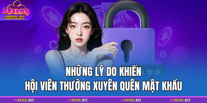 Những lý do khiến hội viên thường xuyên quên mật khẩu