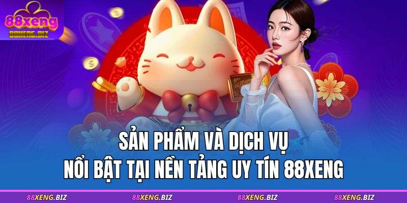 Sản phẩm và dịch vụ nổi bật tại nền tảng uy tín 88XENG