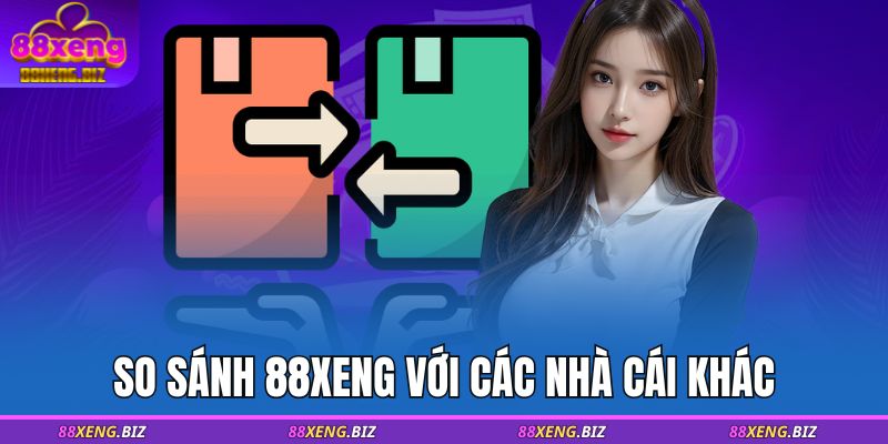 So sánh 88XENG với các nhà cái khác