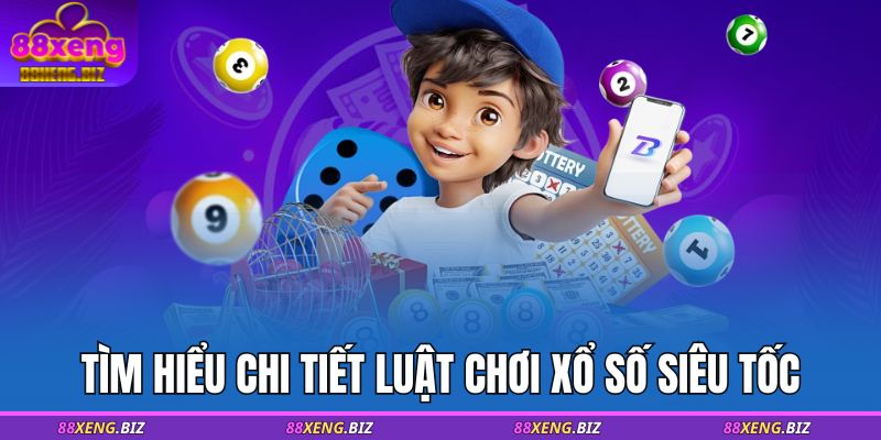 Tìm hiểu chi tiết luật chơi xổ số siêu tốc