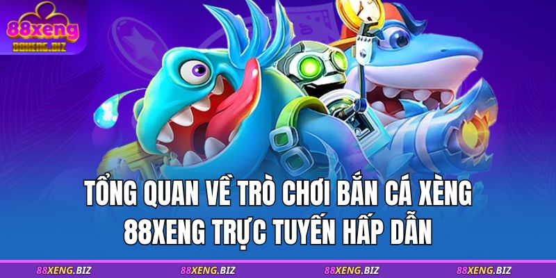 Tổng quan về trò chơi bắn cá xèng 88XENG trực tuyến hấp dẫn