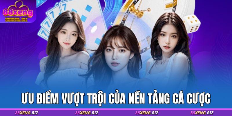 Ưu điểm vượt trội của nền tảng cá cược